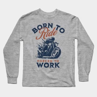 Born To Ride, Forced To Work II Long Sleeve T-Shirt